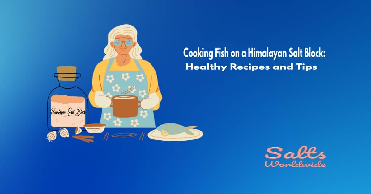 Cooking Fish on a Himalayan Salt Block: Healthy Recipes and Tips