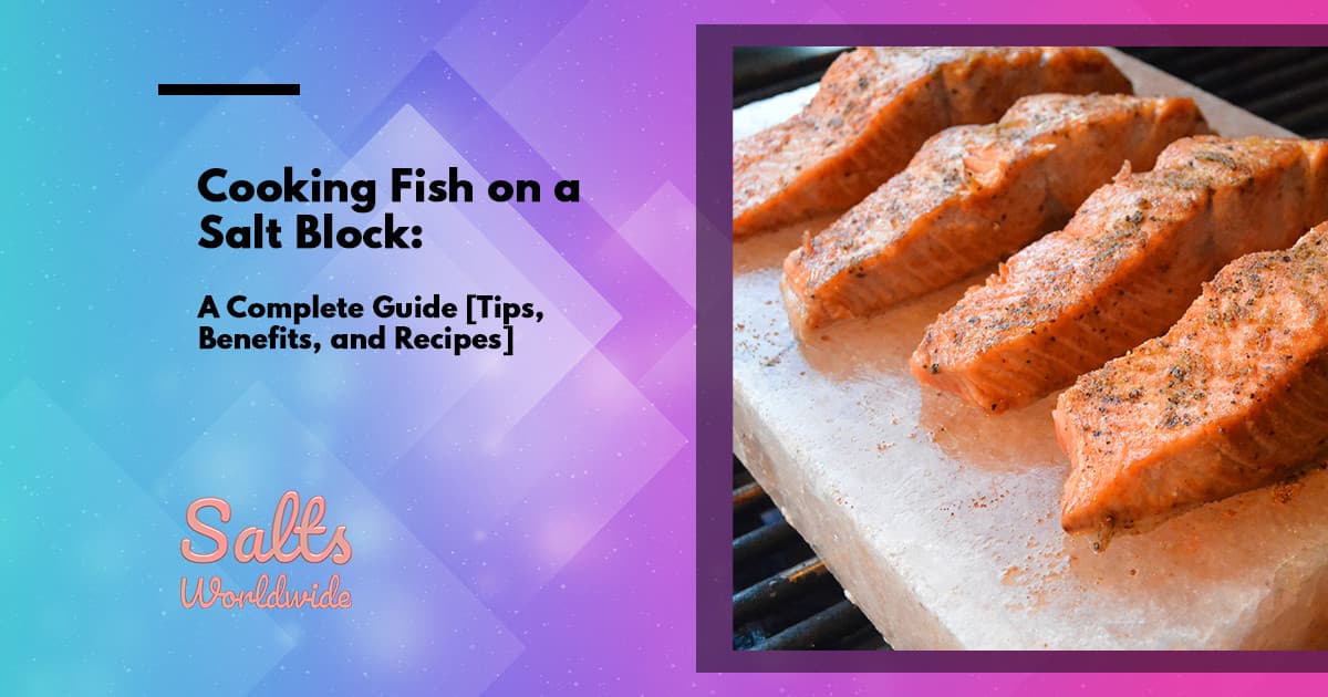 Cooking Fish on a Salt Block: A Complete Guide [Tips, Benefits, and Recipes]