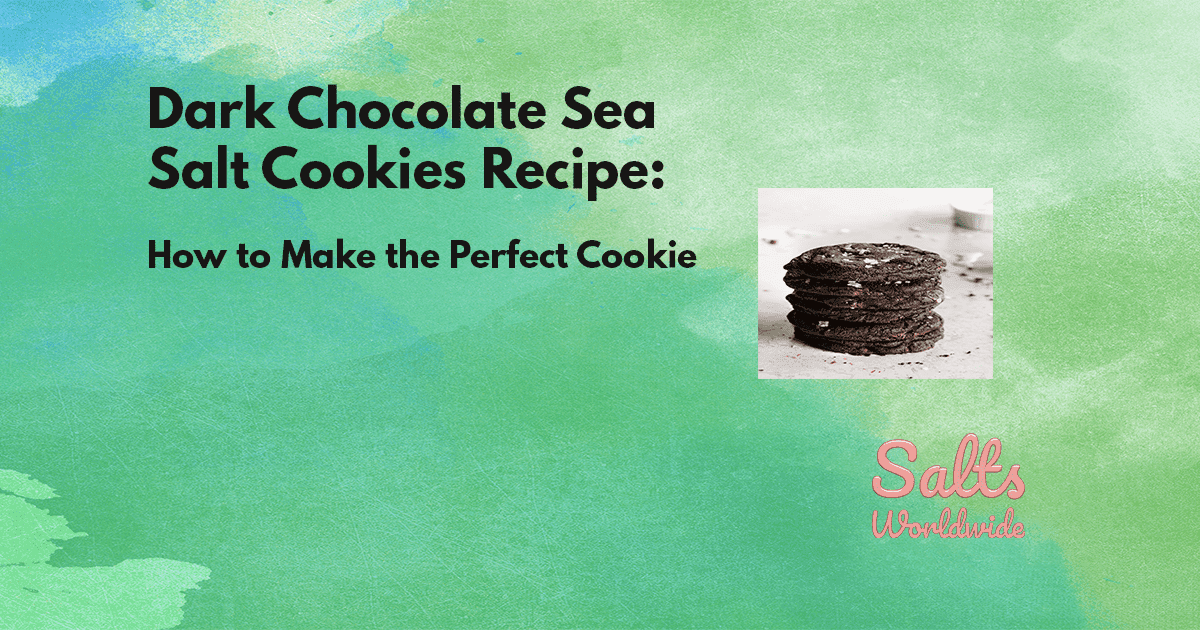 Dark Chocolate Sea Salt Cookies Recipe: How to Make the Perfect Cookie