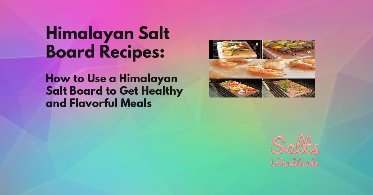 Himalayan Salt Board Recipes: How to Use a Himalayan Salt Board to Get Healthy and Flavorful Meals