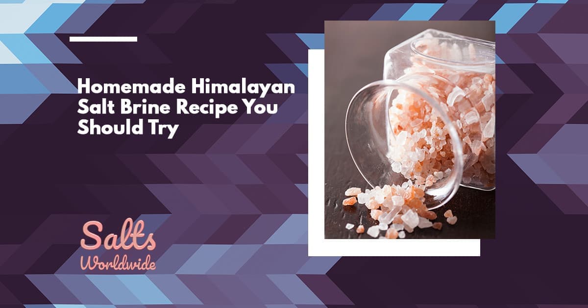 Homemade Himalayan Salt Brine Recipe You Should Try