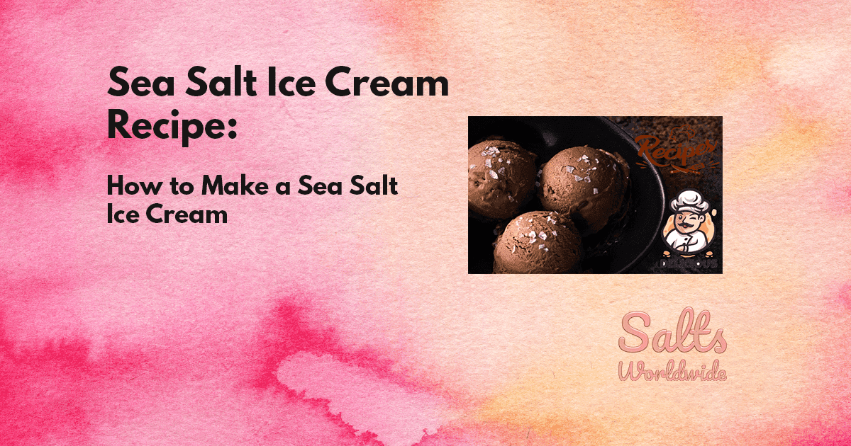 Sea Salt Ice Cream Recipe: How to Make a Sea Salt Ice Cream