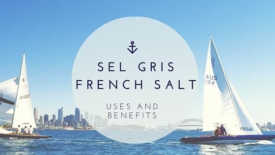 Sel Gris French Salt Uses and Benefits