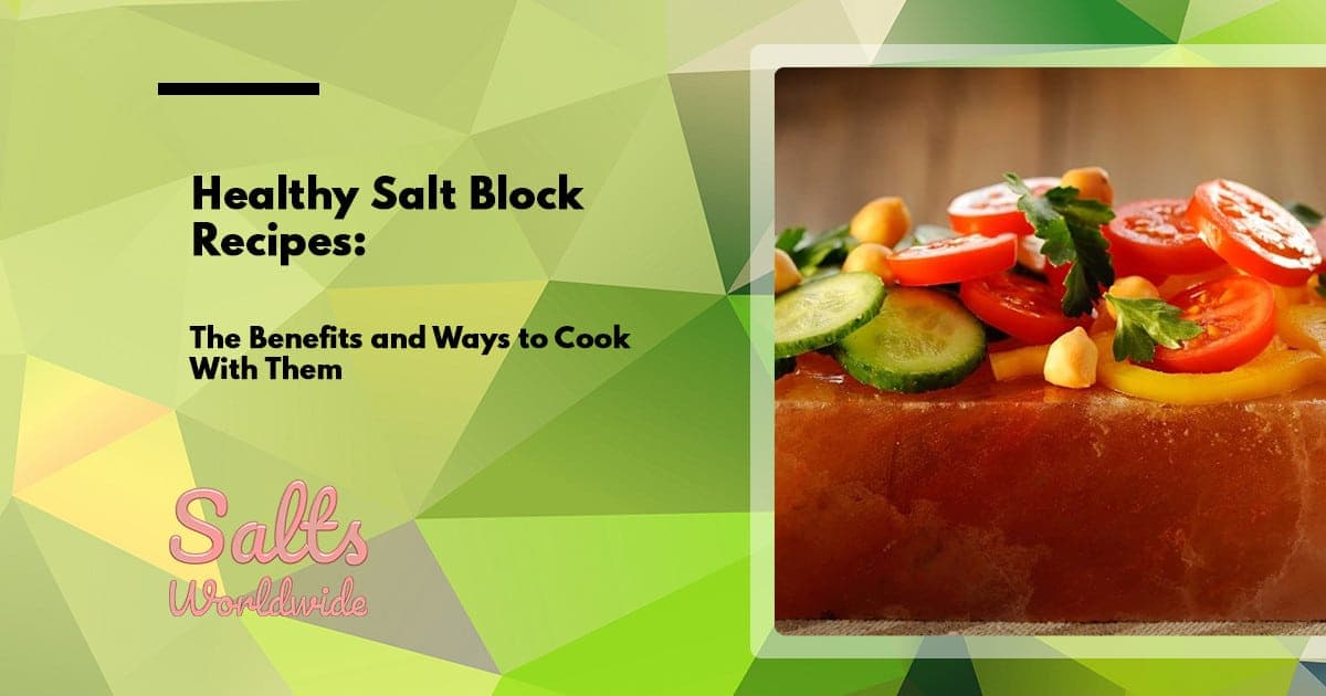 Healthy Salt Block Recipes: The Benefits and Ways to Cook With Them