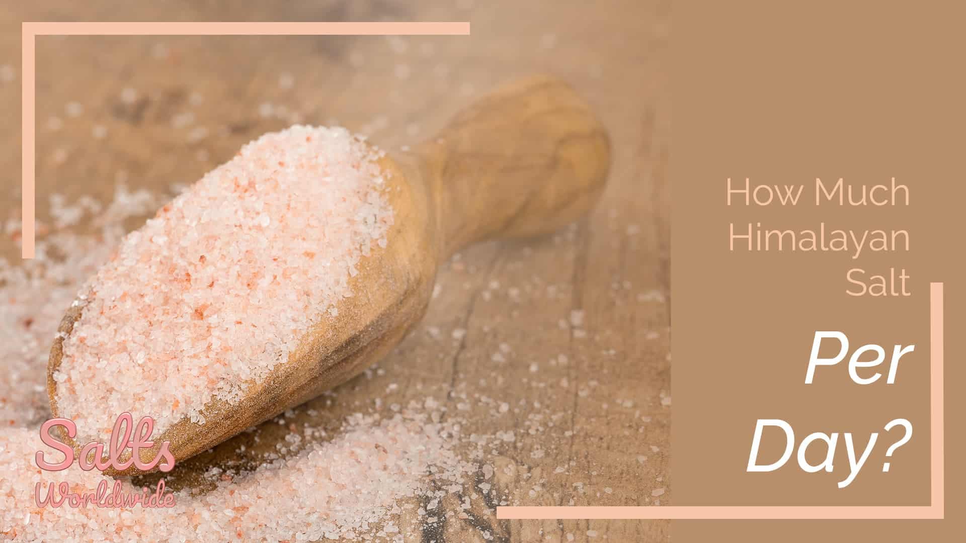How Much Himalayan Salt Per Day?
