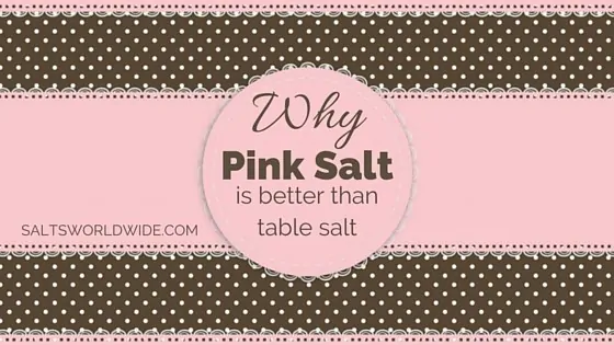 Why Pink Salt is better than table salt
