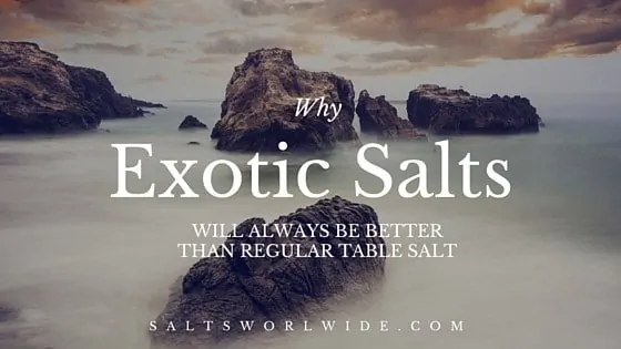 Why Exotic Salts will always be better than regular table salt