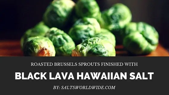 Roasted Brussels Sprouts with Black Lava Hawaiian Salt