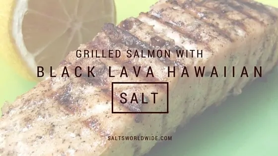 Grilled Salmon with Black Lava Hawaiian Salt