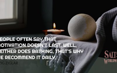 PEOPLE OFTEN SAY THAT MOTIVATION DOESN’T LAST. WELL, NEITHER DOES BATHING-THAT’S WHY WE RECOMMEND IT DAILY – ZIG ZIGLAR
