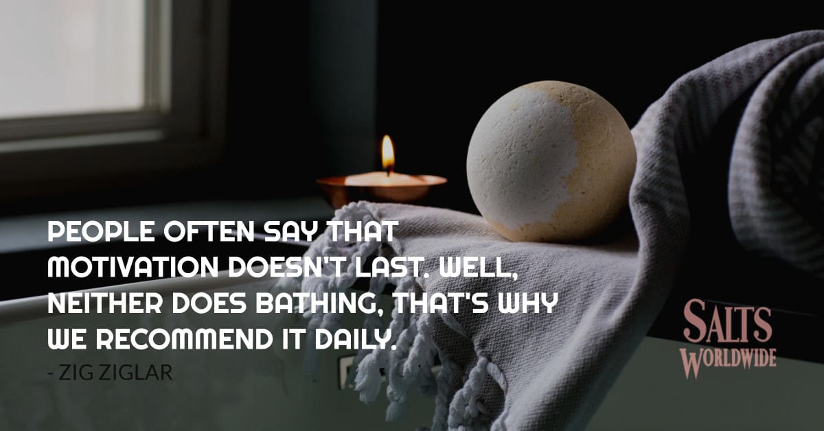 PEOPLE OFTEN SAY THAT MOTIVATION DOESN'T LAST. WELL, NEITHER DOES BATHING-THAT'S WHY WE RECOMMEND IT DAILY - ZIG ZIGLAR 1