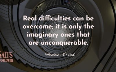 Real difficulties can be overcome; it is only the imaginary ones that are unconquerable – Theodore N. Vail