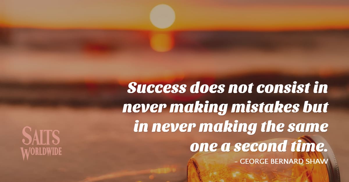 Success does not consist in never making mistakes but in never making the same one a second time - GEORGE BERNARD SHAW 1
