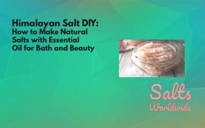 Himalayan Salt DIY: How to Make Natural Salts with Essential Oil for Bath and Beauty