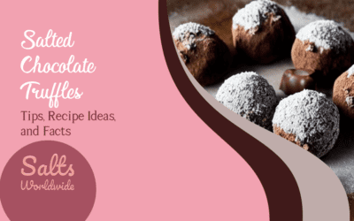 Salted Chocolate Truffles: Tips, Recipe Ideas, and Facts